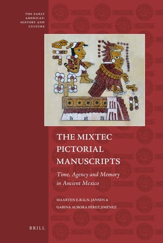 The Mixtec Pictorial Manuscripts Time, Agency, and Memory in Ancient Mexico