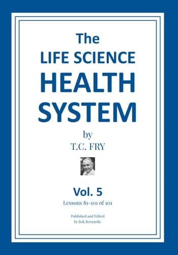 The Life Science Health System - Volume 5: Lessons 81-101 of 101 (The Life Science Health System Volumes 1-5)