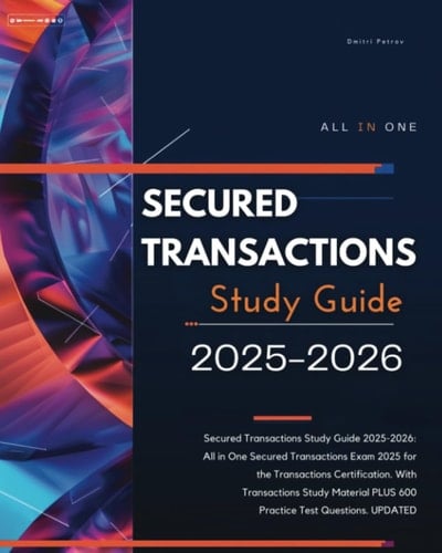 Secured Transactions Study Guide 2025-2026: All in One Secured Transactions Exam 2025 for the Transactions Certification. with Transactions Study Material PLUS 600 Practice Test Questions. UPDATED
