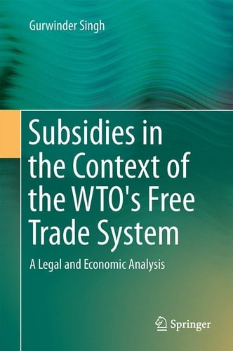 Subsidies in the Context of the WTO's Free Trade System A Legal and Economic Analysis