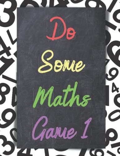 Do Some Maths Game (Volume1) You Have 99 Problems To Solve, It Won't Be Easy! But It Will Be Fun!: Maths Activity Book For Brainy Adults And Teens (Volume 1) (adult activity books)