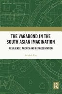 The Vagabond in the South Asian Imagination Resilience, Agency and Representation