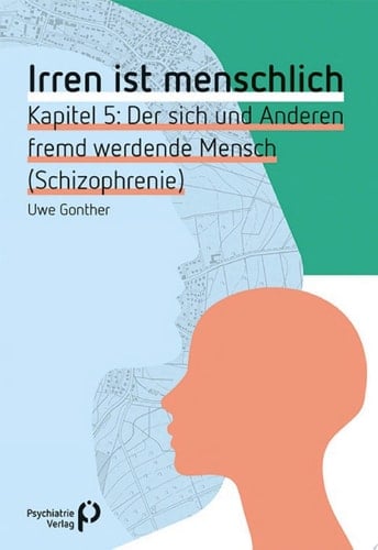 Irren ist menschlich Kapitel 5 Der sich und Anderen fremd werdende Mensch (Schizophrenie)