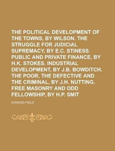 The Political Development of the Towns, by G. G. Wilson. the Struggle for Judicial Supremacy, by E. C. Stiness. Public and Private Finance, by H. K. Stok