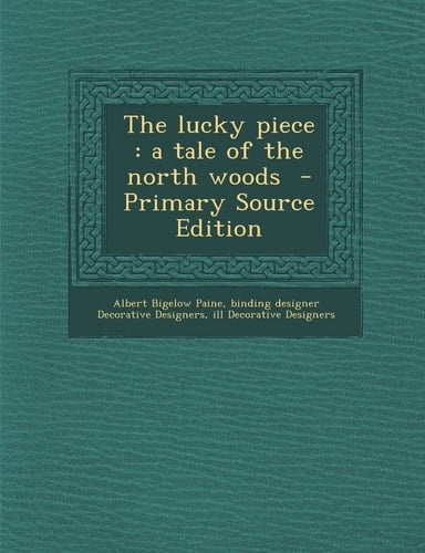 The Lucky Piece A Tale of the North Woods - Primary Source Edition