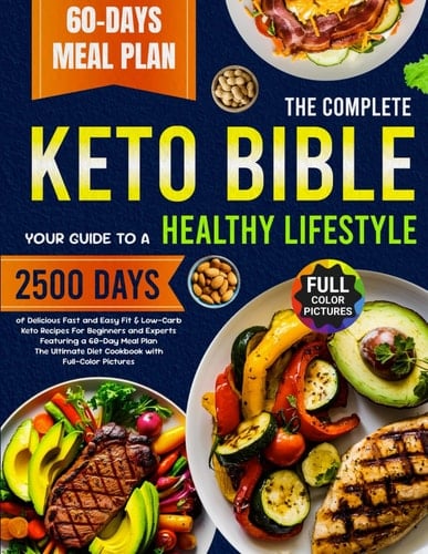 The Complete Keto Bible Your Guide to a Healthy Lifestyle: 2500 Days of Delicious Fast and Easy Fit Low-Carb Keto Recipes For Beginners and Experts Featuring 60-Day Meal Plan For a Sustainable Diet