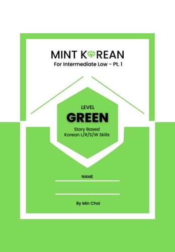 MINT KOREAN: LEVEL GREEN FOR INTERMEDIATE LOW - Pt.1: Story Based Korean L/R/S/W Skills (MINT KOREAN series)
