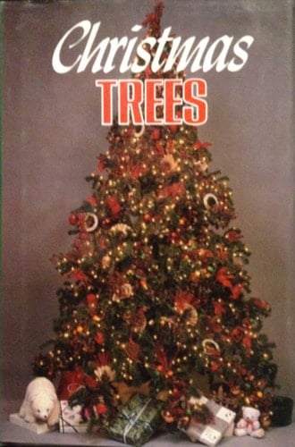 Christmas Trees Choose, Maintain, and Decorate the Perfect Tree