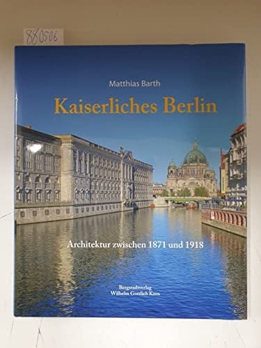 Kaiserliches Berlin Architektur zwischen 1871 und 1918