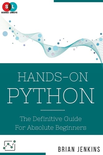 Python Hands-On Python: The Definitive Guide for Absolute Beginners