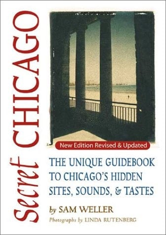 Secret Chicago The Unique Guidebook to Chicago's Hidden Sites, Sounds & Tastes