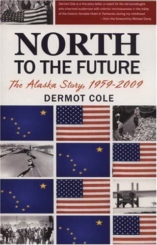 North to the Future The Alaska Story, 1959-2009