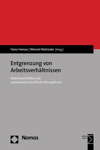 Entgrenzung von Arbeitsverhältnissen Arbeitsrechtliche und sozialwissenschaftliche Perspektiven