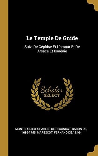 Le Temple De Gnide Suivi De Céphise Et L'amour Et De Arsace Et Isménie
