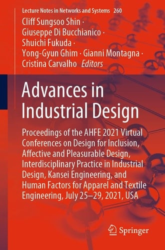 Advances in Industrial Design Proceedings of the AHFE 2021 Virtual Conferences on Design for Inclusion, Affective and Pleasurable Design, Interdisciplinary Practice in Industrial Design, Kansei Engineering, and Human Factors for Apparel and Textile Engineering, July 25-29, 2021, USA
