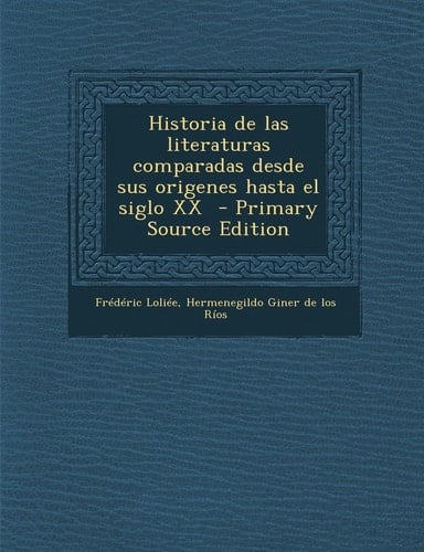 Historia de Las Literaturas Comparadas Desde Sus Origenes Hasta El Siglo Xx - Primary Source Edition
