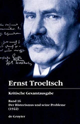 Der Historismus Und Seine Probleme (1922): Erstes Buch: Das Logische Problem Der Geschichtsphilosophie (1922) (German Edition)