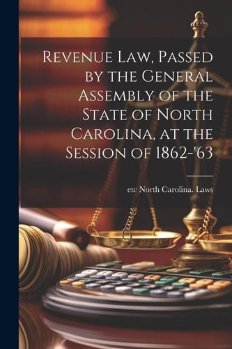 Revenue Law, Passed by the General Assembly of the State of North Carolina, at the Session of 1862-'63