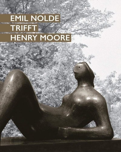 Emil Nolde trifft Henry Moore Ausstellung in der Stiftung Seebüll Ada und Emil Nolde, [Neukirchen], vom 30. April bis zum 30. November 2017