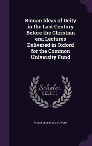 Roman Ideas of Deity in the Last Century Before the Christian Era; Lectures Delivered in Oxford for the Common University Fund
