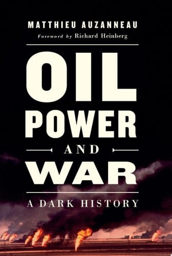 Oil, Power, and War A Dark History