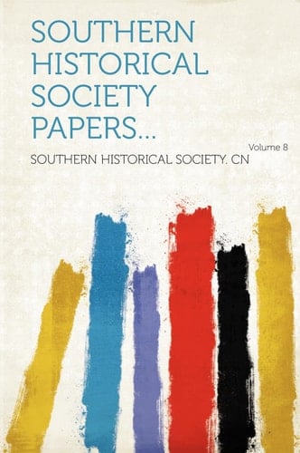 Southern Historical Society Papers... Volume 8