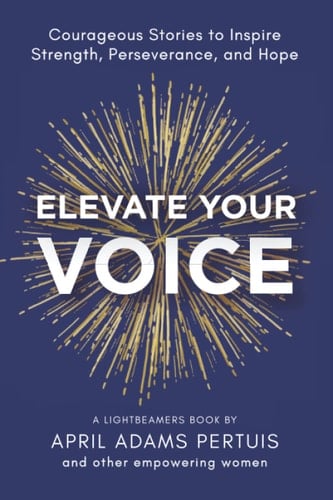 Elevate Your Voice Courageous Stories to Inspire Strength, Perseverance, and Hope