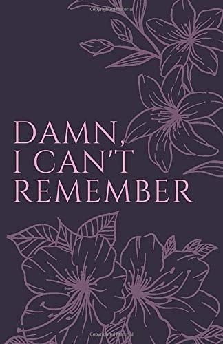Damn, I Can't Remember: A Premium Journal For Forgetful Girl And Women, Internet Password Organizer, Logbook to Protect Usernames And Passwords