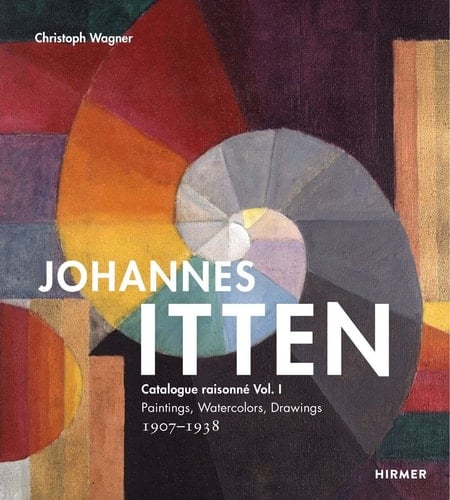Johannes Itten: Catalogue Raisonné Vol. I. Paintings, Watercolors, Drawings. 1907-1938