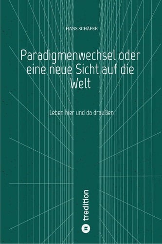 Paradigmenwechsel oder eine neue Sicht auf die Welt: Leben hier und da draußen (German Edition)