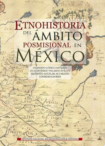 Etnohistoria del ámbito posmisional en México De las Reformas Borbónicas a la Revolución