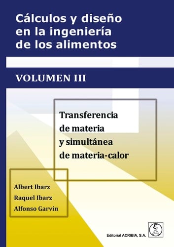 CÁLCULOS Y DISEÑO EN LA INGENIERÍA DE LOS ALIMENTOS VOL.III: Transferencia de materia y simultánea de materia-calor
