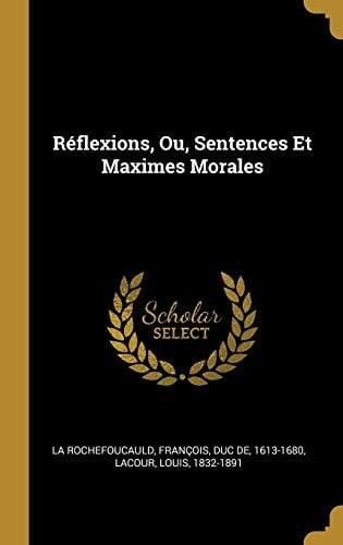 Réflexions, Ou, Sentences Et Maximes Morales