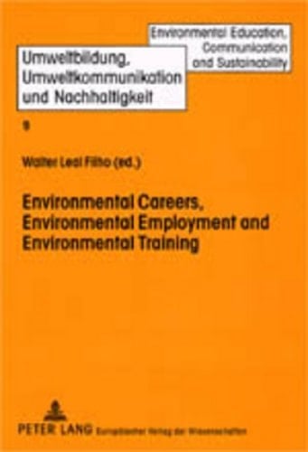 Environmental Careers, Environmental Employment and Environmental Training: International Approaches and Contexts (Umweltbildung, Umweltkommunikation ... Education, Communication and Sustainability)