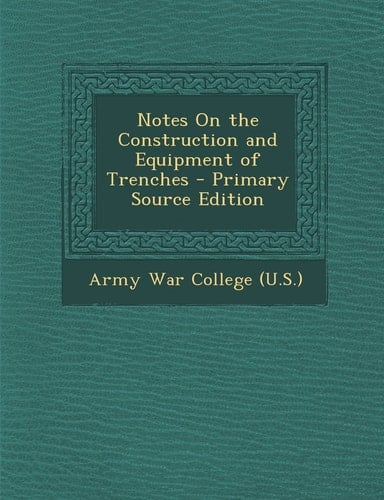 Notes on the Construction and Equipment of Trenches - Primary Source Edition