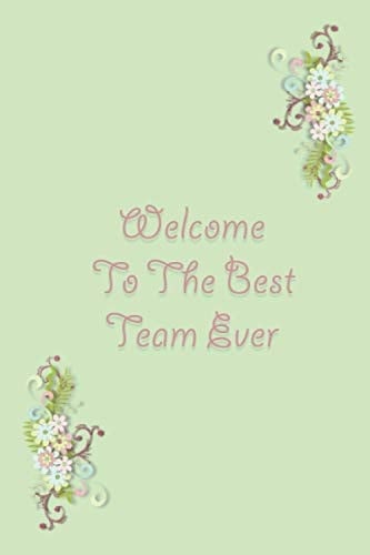 Welcome To The Best Team Ever: Lined Blank Notebook Journal, Great Gifts For Coworkers, Employees, And Staff Members.