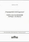 "Vergangenheit wird Gegenwart" Studien zum Geschichtsbild Ludwigs I. von Bayern