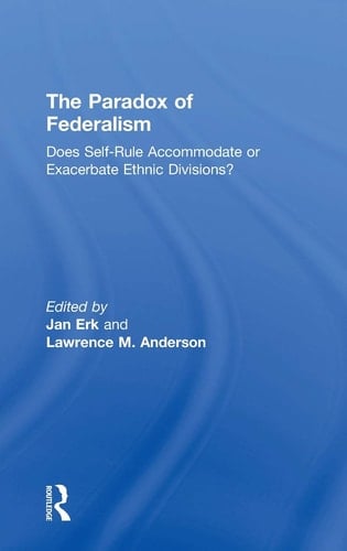 The Paradox of Federalism: Does Self-Rule Accommodate or Exacerbate Ethnic Divisions?