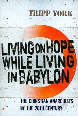 Living on Hope While Living in Babylon The Christian Anarchists of the Twentieth Century