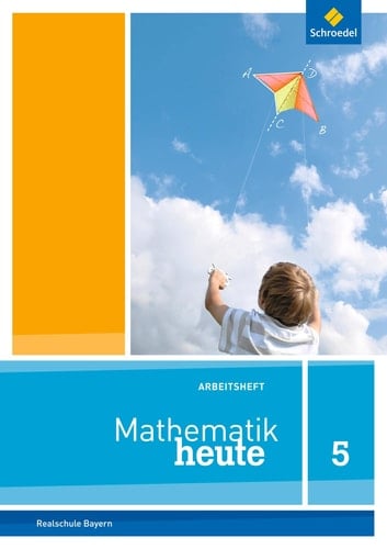 Mathematik heute - Realschule Bayern Arbeitsheft / bearbeitet von Christopher Kick, Christina Regler, Kathrin Ressel, Helmut Rudolf, Christoph Watzl, Paul Wimmer