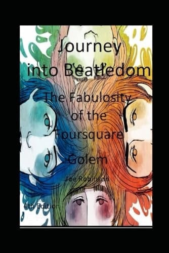 The Beatles and Their Journey Into Beatledom The Fabulosity of the Foursquare Golem