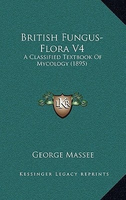 British Fungus-Flora V4: A Classified Textbook Of Mycology (1895)
