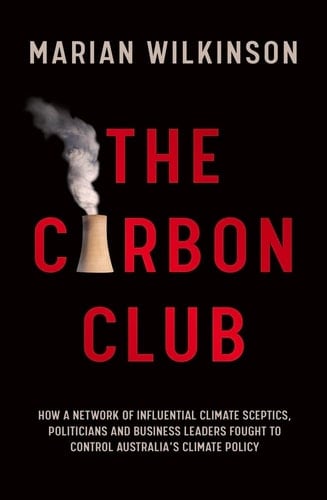The Carbon Club How a Network of Influential Climate Sceptics, Politicians and Business Leaders Fought to Control Australia's Climate Policy