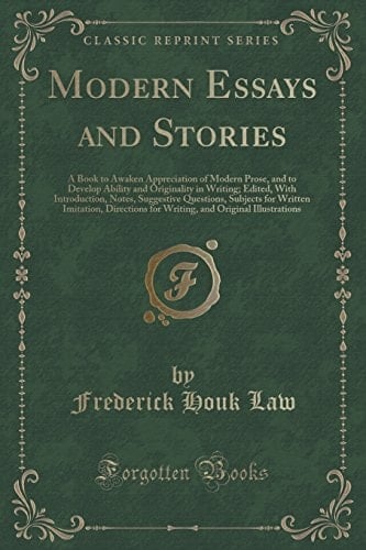 Modern Essays and Stories A Book to Awaken Appreciation of Modern Prose, and to Develop Ability and Originality in Writing; Edited, with Introduction, Notes, Suggestive Questions, Subjects for Written Imitation, Directions for Writing, and Original Illus