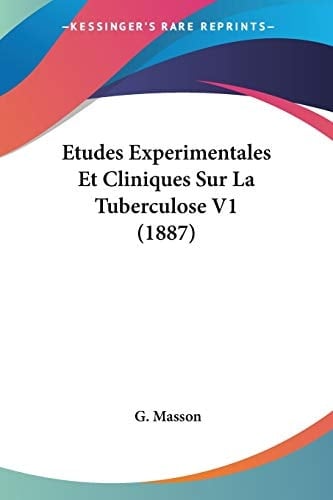Etudes Experimentales Et Cliniques Sur La Tuberculose V1 (1887) (French Edition)