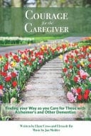 Courage for the Caregiver Finding Your Way As You Care for Those with Alzheimer's and Other Dementias