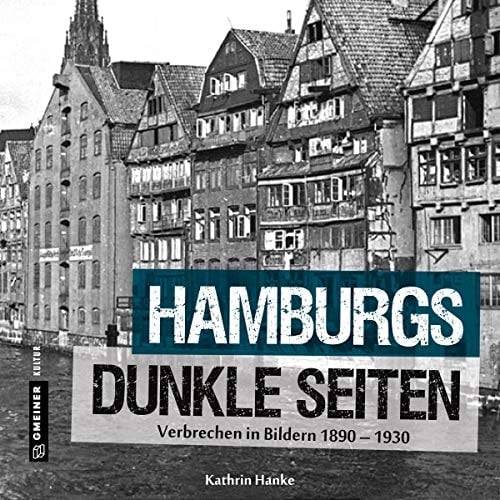 Hamburgs dunkle Seiten Verbrechen in Bildern 1890-1930