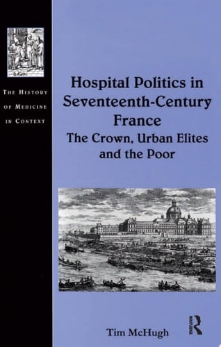 Hospital Politics in Seventeenth-Century France The Crown, Urban Elites and the Poor