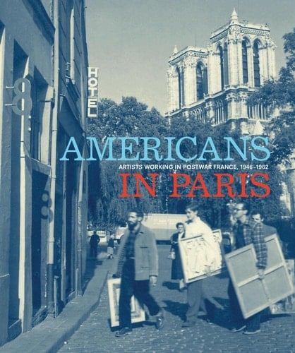 Americans in Paris Artists Working in Postwar France, 1946-1962