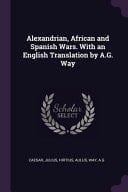 Alexandrian, African and Spanish Wars. With an English Translation by A.G. Way